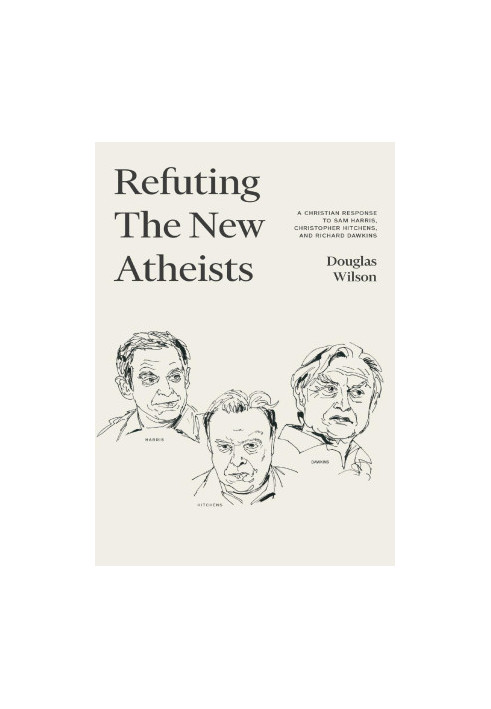 Refuting the New Atheists: A Christian Response to Sam Harris, Christopher Hitchens, and Richard Dawkins
