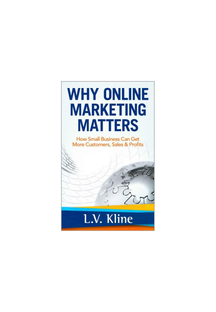 Why Online Marketing Matters: How Small Business Can Get More Customers, Sales & Profits