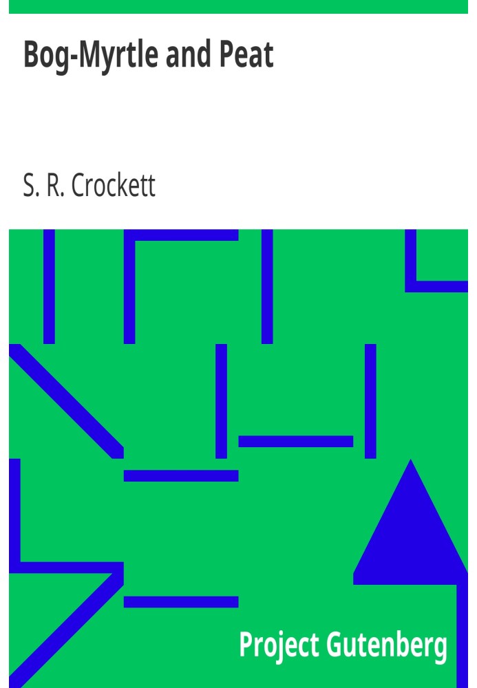 Bog-Myrtle and Peat Tales Chiefly of Galloway Gathered from the Years 1889 to 1895