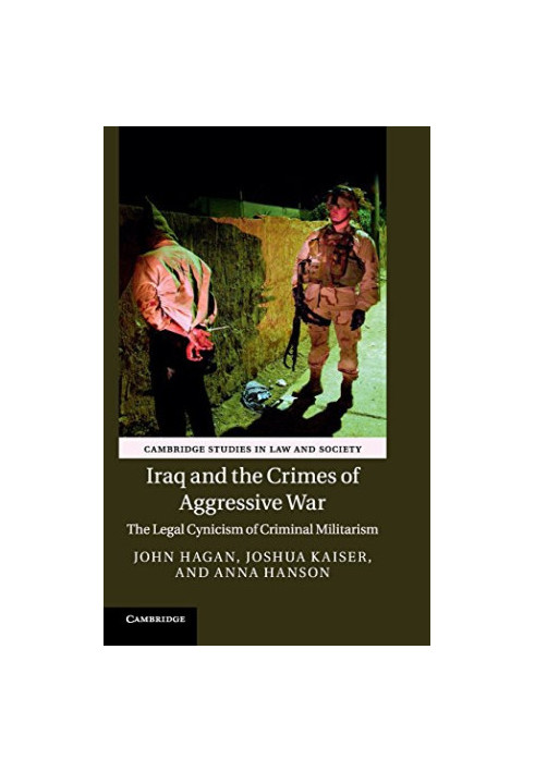 Iraq and the Crimes of Aggressive War : The Legal Cynicism of Criminal Militarism