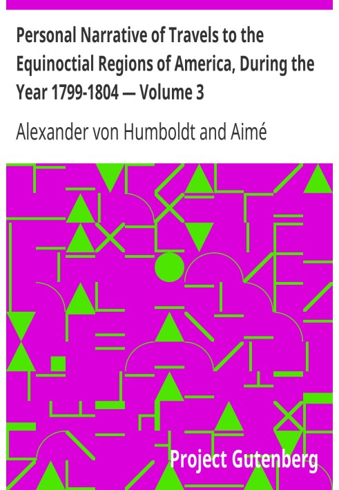 Personal Narrative of Travels to the Equinoctial Regions of America, During the Year 1799-1804 — Volume 3