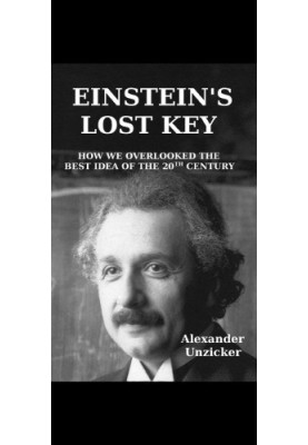 Einstein’s Lost Key - How We Overlooked the Best Idea of the 20th Century
