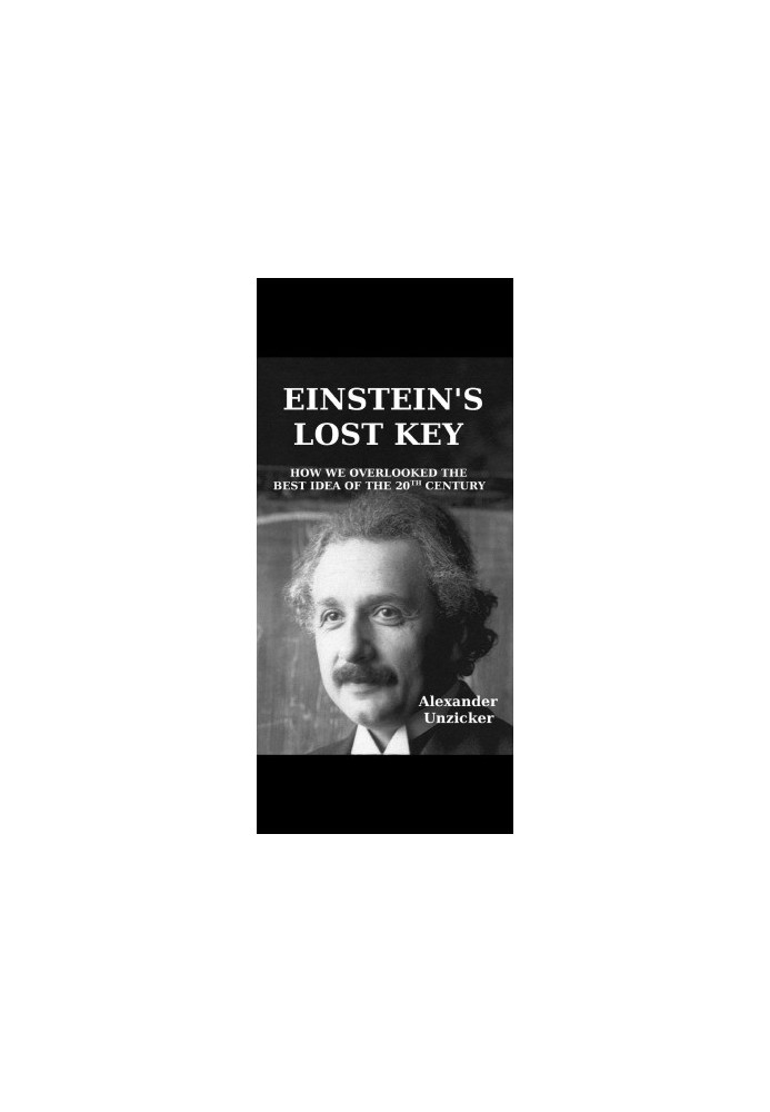 Einstein’s Lost Key - How We Overlooked the Best Idea of the 20th Century