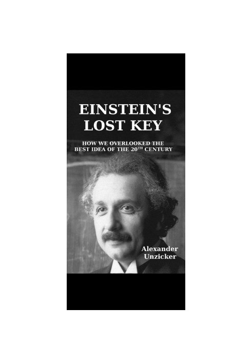 Einstein’s Lost Key - How We Overlooked the Best Idea of the 20th Century