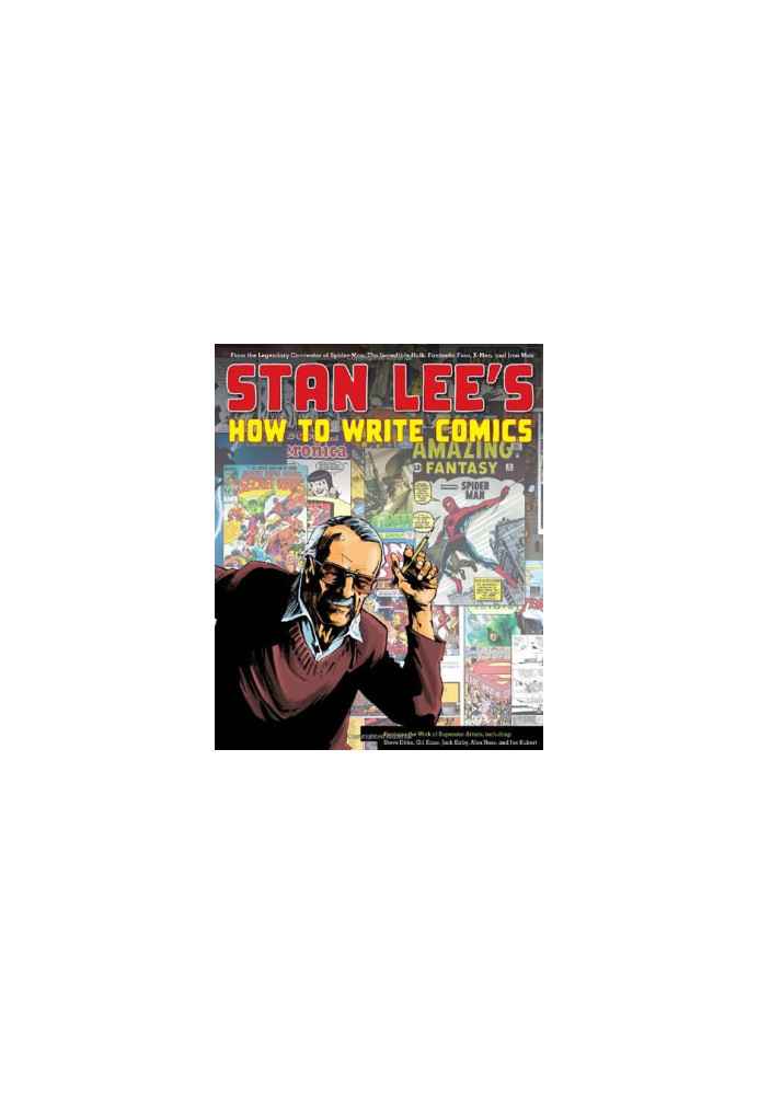 Stan Lee's How to Write Comics: From the Legendary Co-Creator of Spider-Man, the Incredible Hulk, Fantastic Four, X-Men, and 