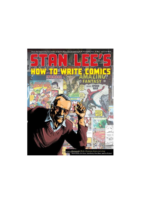 Stan Lee's How to Write Comics: From the Legendary Co-Creator of Spider-Man, the Incredible Hulk, Fantastic Four, X-Men, and 