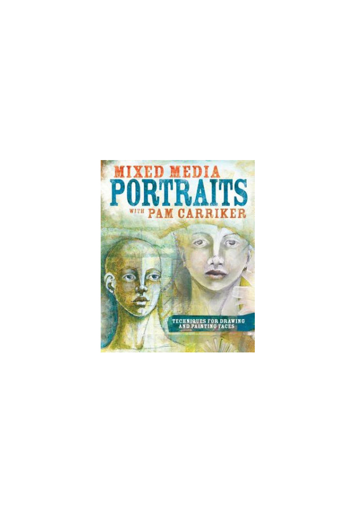 Mixed Media Portraits with Pam Carriker: Techniques for Drawing and Painting Faces