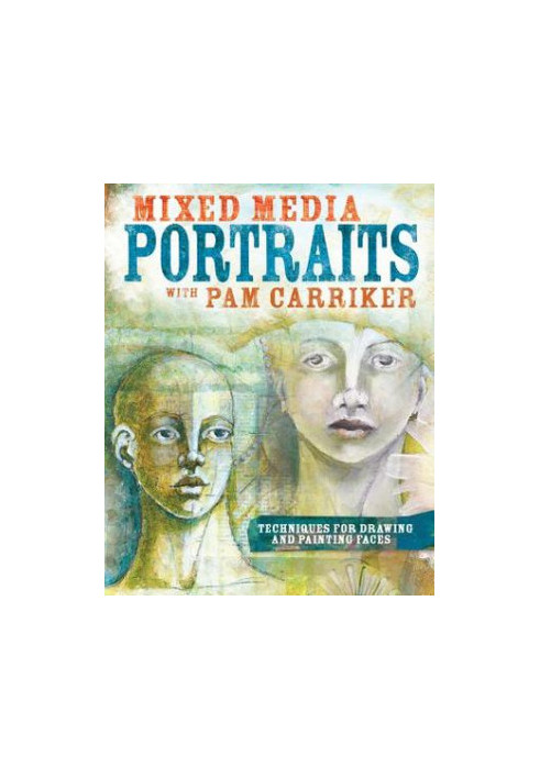 Mixed Media Portraits with Pam Carriker: Techniques for Drawing and Painting Faces