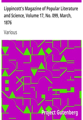 Lippincott's Magazine of Popular Literature and Science, Volume 17, No. 099, March, 1876