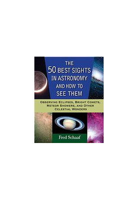 The 50 best sights in astronomy and how to see them : observing eclipses, bright comets, meteor showers, and other celestial 