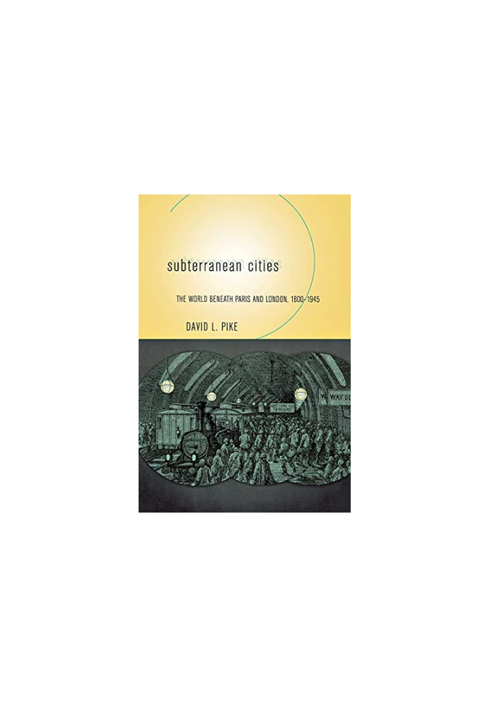 Subterranean Cities: The World beneath Paris and London, 1800–1945