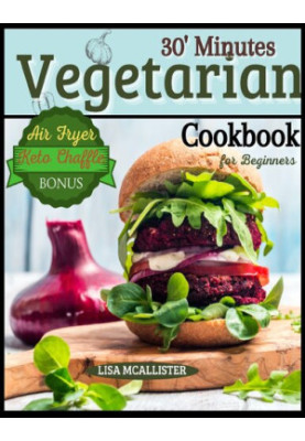 30’ Minutes Vegetarian Cookbook for Beginners : Easy and Amazing Recipes for Your Air Fryer | Special Bonus: Keto Chaffle Tas