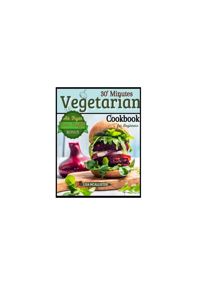 30’ Minutes Vegetarian Cookbook for Beginners : Easy and Amazing Recipes for Your Air Fryer | Special Bonus: Keto Chaffle Tas