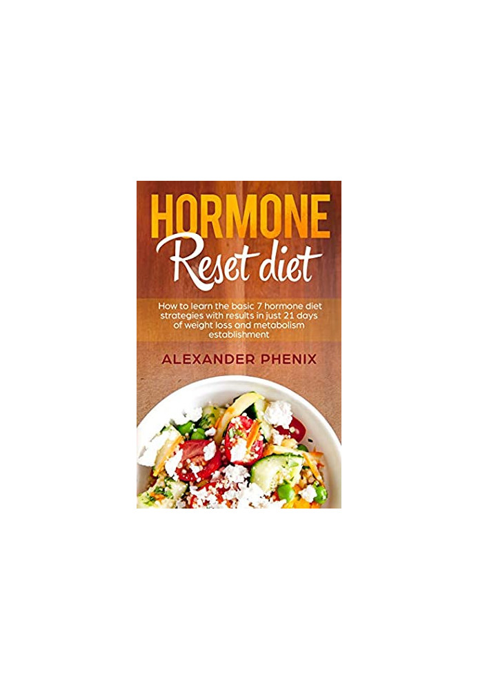 Hormone Reset Diet: How to Learn the Basic 7 Hormone Diet Strategies With Results in Just 21 Days of Weight Loss and Metaboli