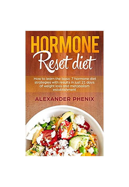 Hormone Reset Diet: How to Learn the Basic 7 Hormone Diet Strategies With Results in Just 21 Days of Weight Loss and Metaboli
