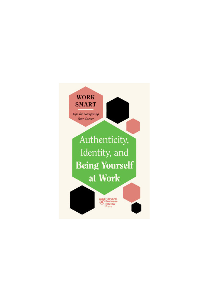 Authenticity, Identity, and Being Yourself at Work (HBR Work Smart Series)