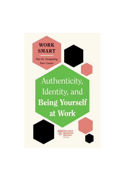 Authenticity, Identity, and Being Yourself at Work (HBR Work Smart Series)