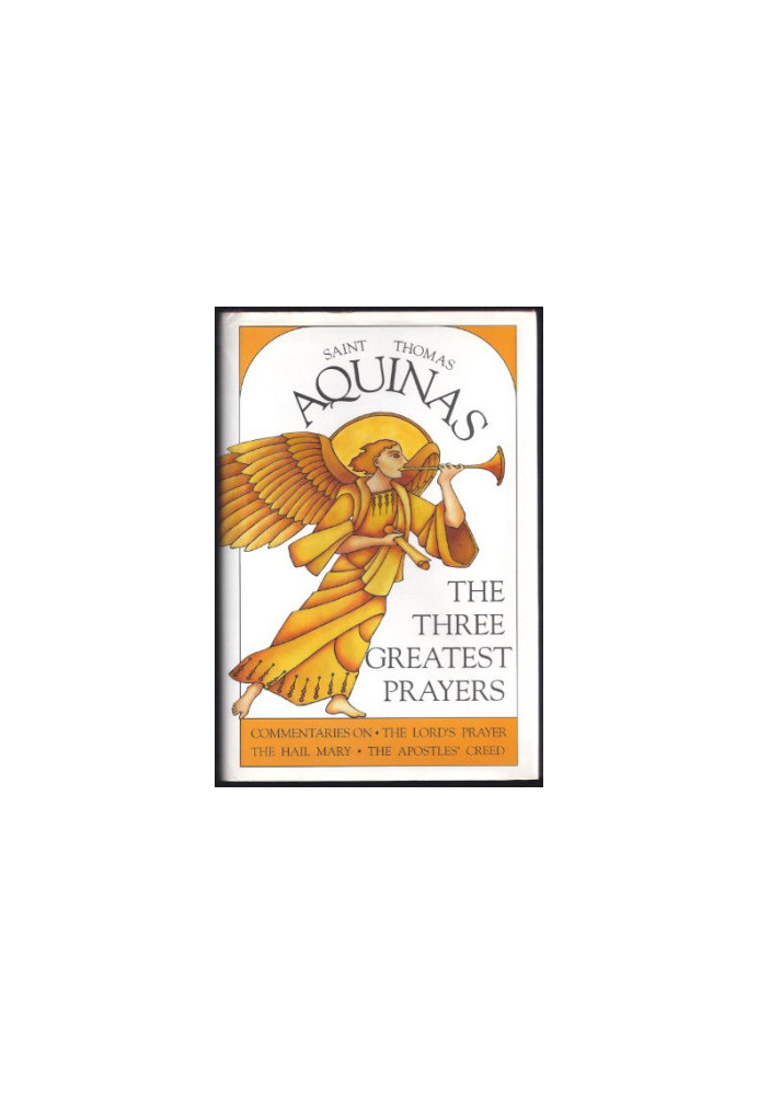 The Three Greatest Prayers: Commentaries on the Lord's Prayer, the Hail Mary, and the Apostle's Creed