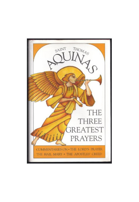 The Three Greatest Prayers: Commentaries on the Lord's Prayer, the Hail Mary, and the Apostle's Creed