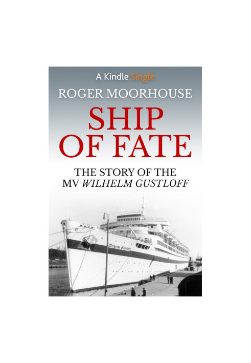 Ship of Fate · the Story of the MV Wilhelm Gustloff (Kindle Single)