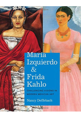 María Izquierdo and Frida Kahlo : challenging visions in modern Mexican art