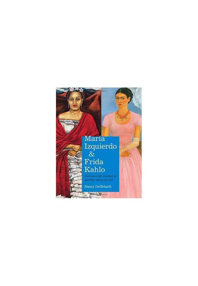 María Izquierdo and Frida Kahlo : challenging visions in modern Mexican art