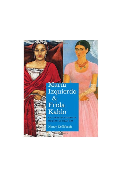 María Izquierdo and Frida Kahlo : challenging visions in modern Mexican art