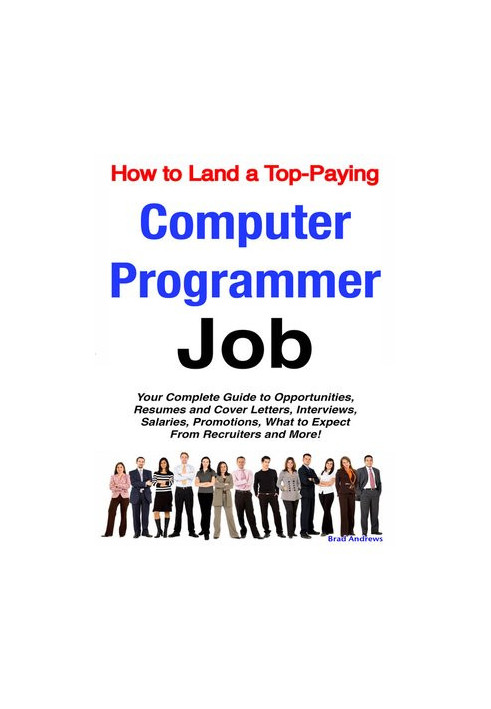 How To Land A Top-paying Computer Programmer Job: Your Complete Guide To Opportunities, Resumes And Cover Letters, Interviews