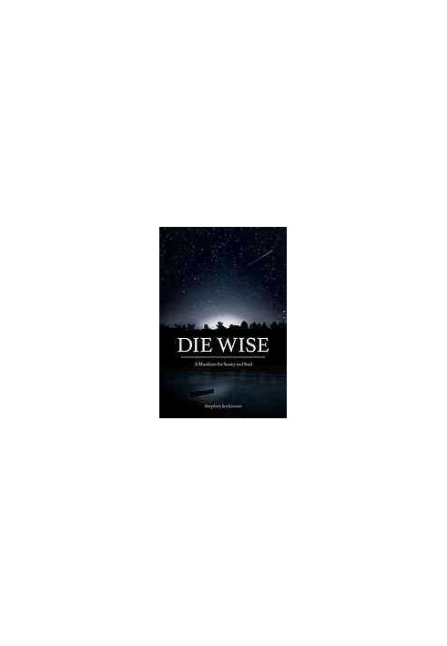 Die wise : a manifesto for sanity and soul