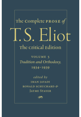 The Complete Prose of T. S. Eliot. The Critical Edition Volume 5: Tradition and Orthodoxy, 1934–1939
