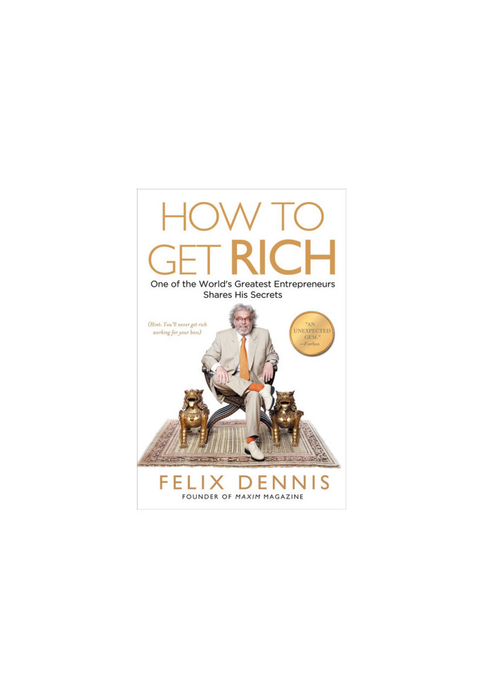 How to Get Rich: One of the World's Greatest Entrepreneurs Shares His Secrets