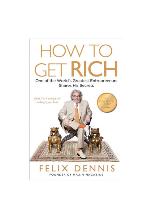 How to Get Rich: One of the World's Greatest Entrepreneurs Shares His Secrets