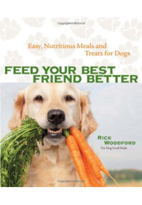Feed Your Best Friend Better: Easy, Nutritious Meals and Treats for Dogs