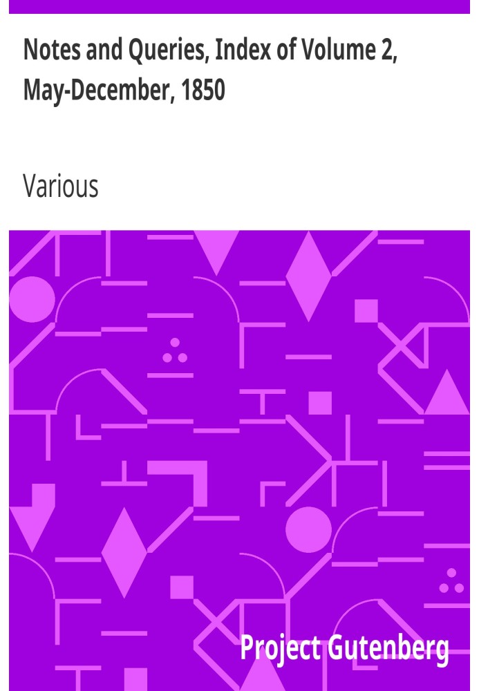 Notes and Queries, Index of Volume 2, May-December, 1850 A Medium of Inter-Communication for Literary Men, Artists, Antiquaries,