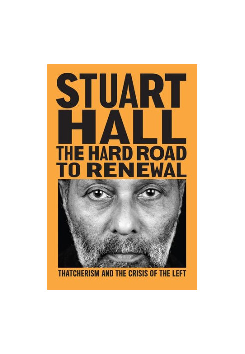 The Hard Road to Renewal: Thatcherism and the Crisis of the Left