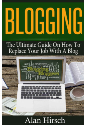 Blogging: The Ultimate Guide On How To Replace Your Job With A Blog (Blogging, Make Money Blogging, Make Money Online, Bloggi
