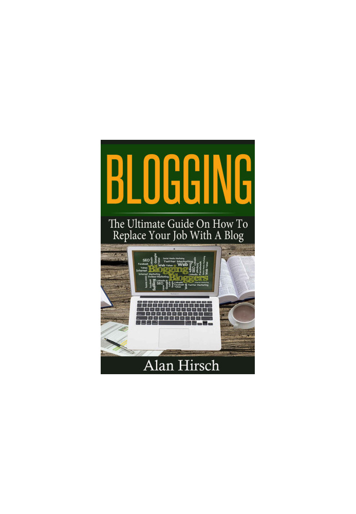 Blogging: The Ultimate Guide On How To Replace Your Job With A Blog (Blogging, Make Money Blogging, Make Money Online, Bloggi