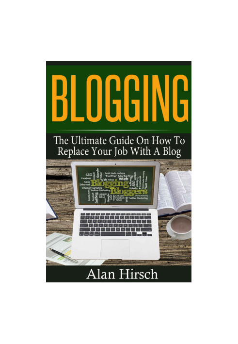 Blogging: The Ultimate Guide On How To Replace Your Job With A Blog (Blogging, Make Money Blogging, Make Money Online, Bloggi