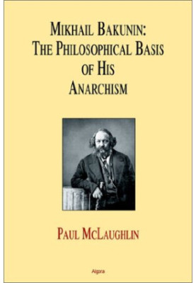 Mikhail Bakunin : the philosophical basis of his theory of anarchism