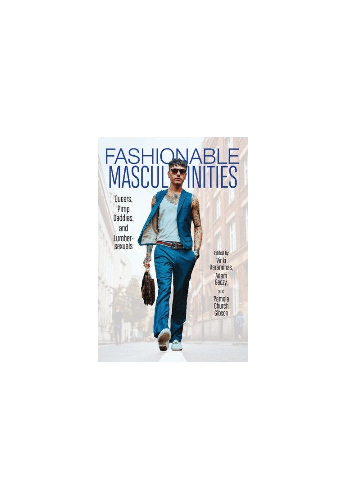 Fashionable Masculinities: Queers, Pimp Daddies, and Lumbersexuals