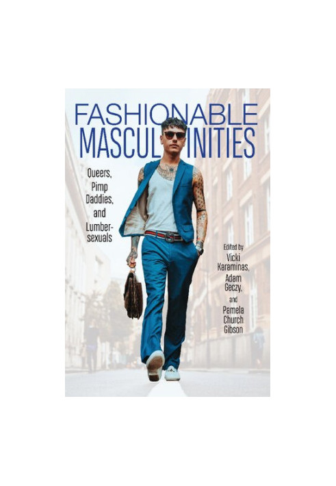 Fashionable Masculinities: Queers, Pimp Daddies, and Lumbersexuals