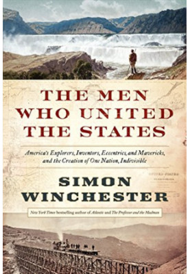 The Men Who United the States: America's Explorers, Inventors, Eccentrics and Mavericks, and the Creation of One Nation, Indi