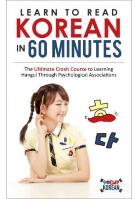 Learn to Read Korean in 60 Minutes: The Ultimate Crash Course to Learning Hangul Through Psychological Associations