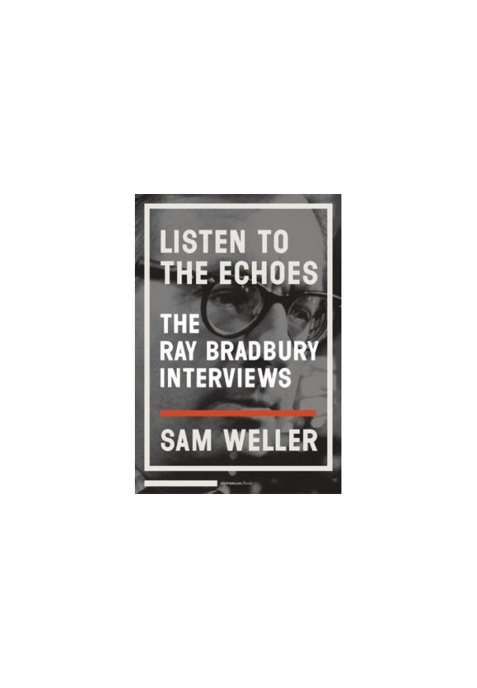 Listen to the Echoes: The Ray Bradbury Interviews