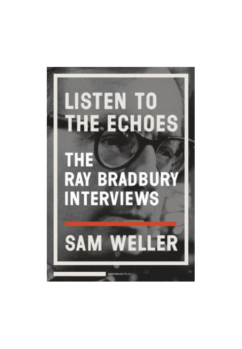 Listen to the Echoes: The Ray Bradbury Interviews