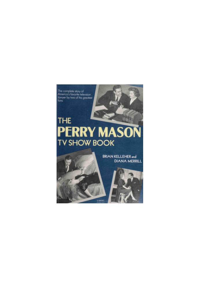 The Perry Mason TV Show Book: The Complete Story of America's Favorite Television Lawyer, by Two of the Greatest Fans