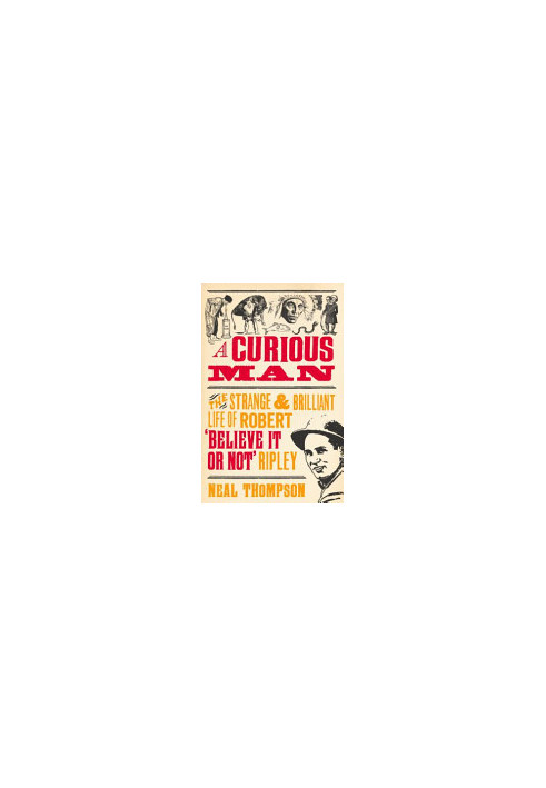 A Curious Man: The Strange and Brilliant Life of Robert 'Believe It or Not' Ripley