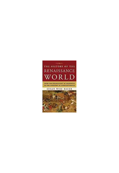 The history of the Renaissance world : from the rediscovery of Aristotle to the conquest of Constantinople