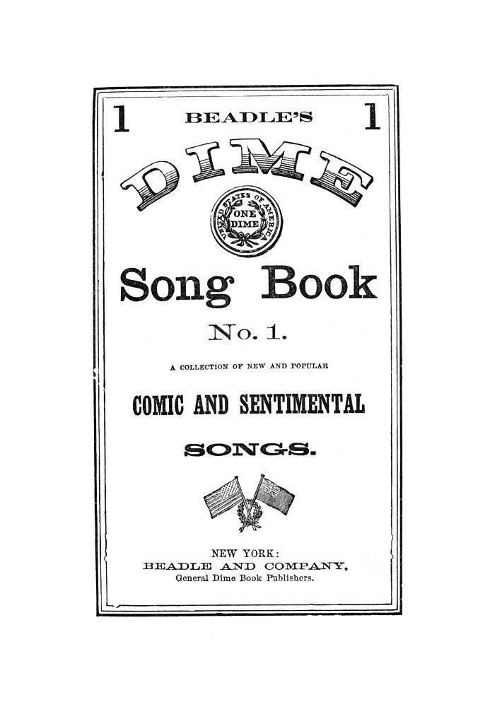 Beadle's Dime Song Book No. 1 A Collection of New and Popular Comic and Sentimental Songs.