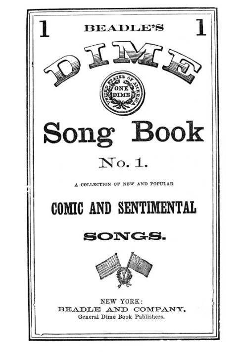 Beadle's Dime Song Book No. 1 A Collection of New and Popular Comic and Sentimental Songs.